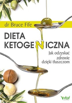 Dieta ketogeniczna Jak odzyskać zdrowie dzięki tłuszczom - Bruce Fife
