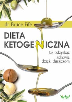 Dieta ketogeniczna Jak odzyskać zdrowie dzięki tłuszczom - Bruce Fife