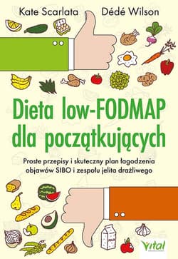 Dieta low-FODMAP dla początkujących. Proste przepisy i skuteczny plan łagodzenia objawów SIBO i zespołu jelita drażliwego - Kate Scarlata, Dede Wilson