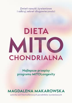 Dieta mitochondrialna. Najlepsze przepisy programu MitoLongevity - Magdalena Makarowska
