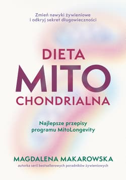 Dieta mitochondrialna. Najlepsze przepisy programu MitoLongevity - Magdalena Makarowska