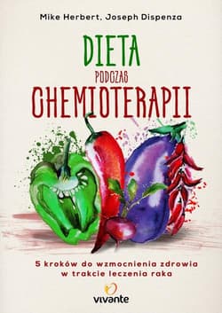 Dieta podczas chemioterapii Pięć kroków do wzmocnienia zdrowia w trakcie leczenia raka - Mike Herbert