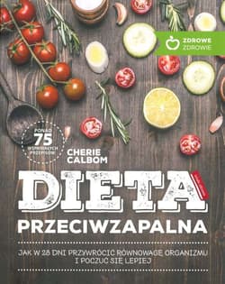 Dieta przeciwzapalna jak w 28 dni przywrócić równowagę organizmu i poczuć się lepiej - Cherie Calbom