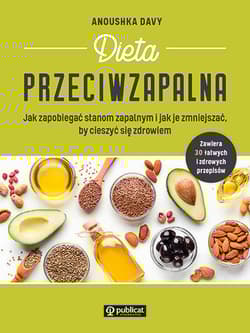 Dieta przeciwzapalna. Jak zapobiegać stanom zapalnym i jak je zmniejszać, by cieszyć się zdrowiem - Anoushka Davy