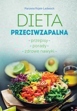 Dieta przeciwzapalna. Przepisy. Porady. Zdrowe nawyki - Marzena Rojek-Ledwoch
