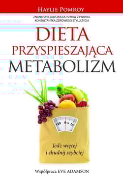 Dieta przyspieszająca metabolizm. Jedz więcej i chudnij szybciej - Haylie  Pomroy, Eve  Adamson