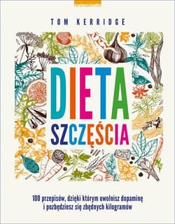 Dieta szczęścia 100 przepisów, dzięki którym uwolnisz dopaminę i pozbędziesz się zbędnych kilogramów - Tom Kerridge