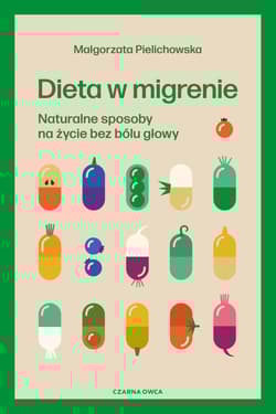 Dieta w migrenie Naturalne sposoby na życie bez bólu głowy - Małgorzata Pielichowska