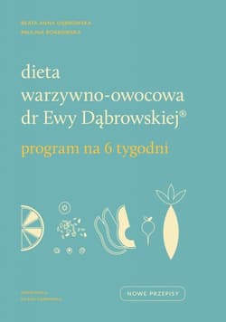 Dieta warzywno-owocowa dr Ewy Dąbrowskiej Program na 6 tygodni - Borkowska Paulina, Beata Anna Dąbrowska