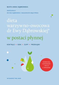 Dieta warzywno-owocowa dr Ewy Dąbrowskiej w postaci płynnej. Koktajle, soki, zupy, przekąski wyd. 2 - Beata Anna Dąbrowska