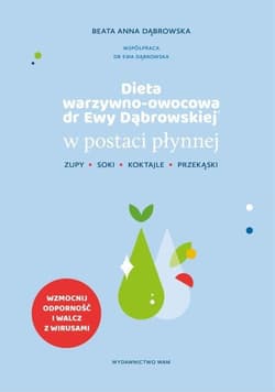 Dieta warzywno-owocowa dr Ewy Dąbrowskiej w postaci płynnej. Zupy, soki, koktajle, przekąski - Beata Dąbrowska, Beata Anna Dąbrowska