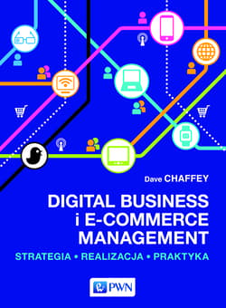 Digital Business i E-Commerce Management Strategia, Realizacja, Praktyka - Dave Chaffey