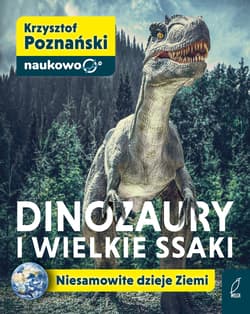 Dinozaury i wielkie ssaki Niesamowite dzieje Ziemi - Krzysztof Poznański