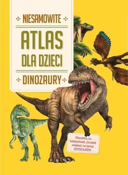 Dinozaury. Niesamowity atlas dla dzieci - Praca zbiorowa