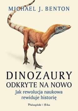 Dinozaury odkryte na nowo Jak rewolucja naukowa rewiduje historię - Benton Michael J.
