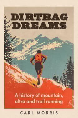 Dirtbag Dreams. A History of Mountain, Ultra and Trail Running - Carl Morris