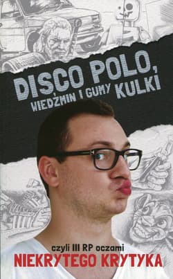 Disco Polo. Wiedźmin i gumy kulki czyli III RP oczami niekrytego krytyka