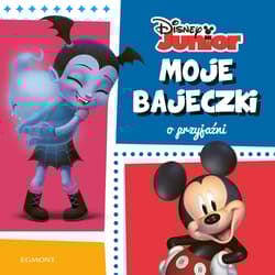 Disney Junior Moje bajeczki o przyjaźni - Opracowanie Zbiorowe