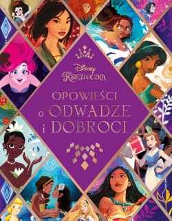 Disney Księżniczka Opowieści o odwadze i dobroci - Opracowanie Zbiorowe