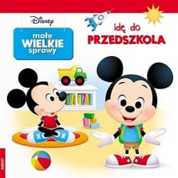 Disney małe wielkie sprawy idę do przedszkola - Opracowanie Zbiorowe