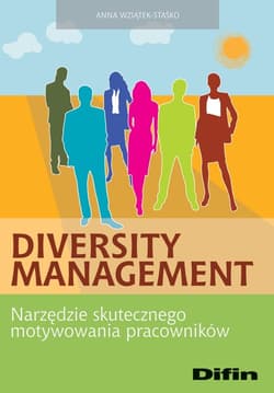 Diversity Management Narzędzie skutecznego motywowania pracowników - Anna Wziątek-Staśko