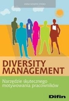 Diversity Management Narzędzie skutecznego motywowania pracowników - Anna Wziątek-Staśko