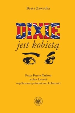 Dixie jest kobietą Proza Petera Taylora wobec kwestii współczesnej południowej kobiecości - Beata Zawadka