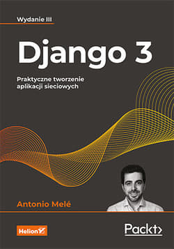 Django 3. Praktyczne tworzenie aplikacji sieciowych wyd. 3 - Antonio Mele