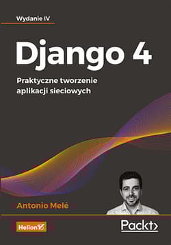 Django 4. Praktyczne tworzenie aplikacji sieciowych wyd. 4 - Antonio Mele