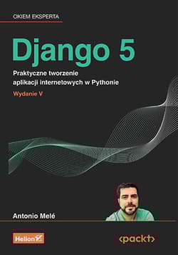 Django 5. Praktyczne tworzenie aplikacji internetowych w Pythonie wyd. 5 - Antonio Mele