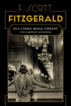 Dla ciebie mogę umrzeć i inne zagubione opowiadania - F.Scott Fitzgerald