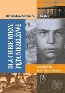 Dla Ciebie więzy, pęta niezelżywe Wspomnienia (nie tylko) więzienne.