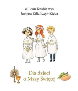 Dla dzieci o Mszy Świętej (wydanie 2022) - Justyna Kiliańczyk-Zięba, Leon Knabit