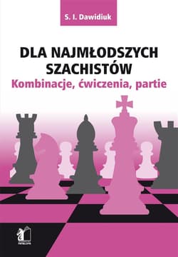 Dla najmłodszych szachistów Kombinacje, ćwiczenia, partie - Dawidiuk S.I