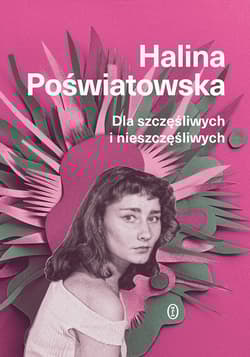 Dla szczęśliwych i nieszczęśliwych - Halina Poświatowska