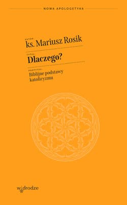 Dlaczego? Biblijne podstawy katolicyzmu - ebook - Mariusz Rosik