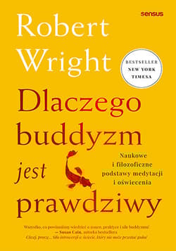 Dlaczego buddyzm jest prawdziwy. Naukowe i filozoficzne podstawy medytacji i oświecenia - Robert Wright