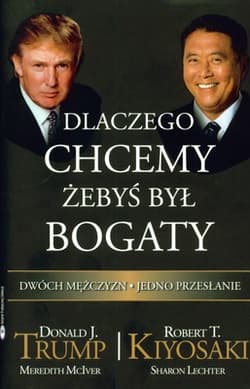 Dlaczego chcemy żebyś był bogaty - Donald J. Trump, Robert T. Kiyosaki