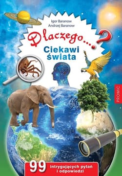 Dlaczego...? Ciekawi świata. 99 intrygujących pyta - Igor Baranow, Baranow Andrzej