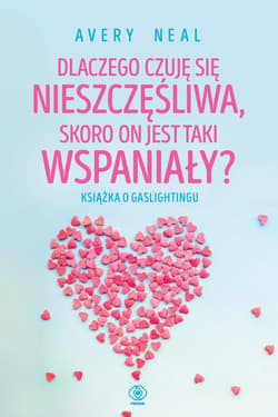 Dlaczego czuję się nieszczęśliwa, skoro on jest taki wspaniały? Książka o gaslightingu