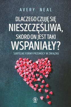 Dlaczego czuję się nieszczęśliwa skoro on jest taki wspaniały? Subtelne formy przemocy w związku