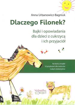 Dlaczego Filonek? Bajki i opowiadania dla dzieci z cukrzycą i ich przyjaciół - Anna Urbanowicz-Bagniuk