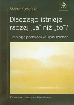 Dlaczego istnieje raczej Ja niż to Ontologia podmiotu w Upaniszadach