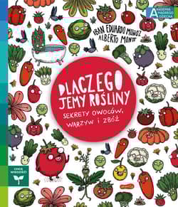 Dlaczego jemy rośliny? Sekrety owoców, warzyw i zbóż Akademia mądrego dziecka. Chcę wiedzieć