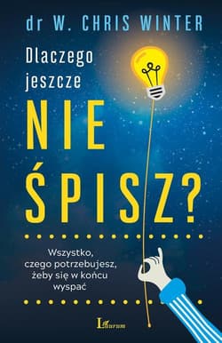 Dlaczego jeszcze nie śpisz? Wszystko, czego potrzebujesz, żeby się w końcu wyspać - Winter W. Chris