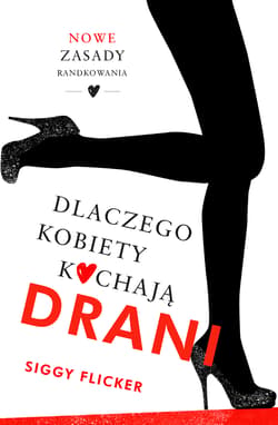 Dlaczego kobiety kochają drani Nowe zasady randkowania - Siggy Flicker