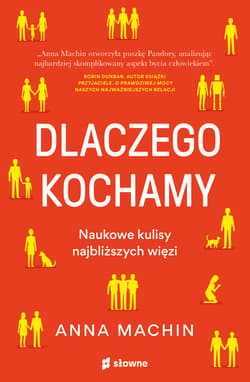 Dlaczego kochamy Naukowe kulisy najbliższych więzi - Anna Machin