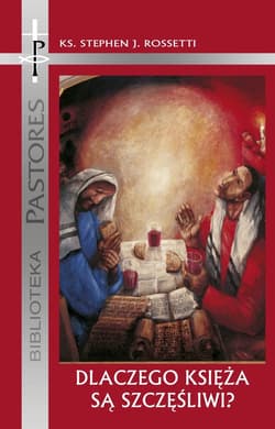 Dlaczego Księża są szczęśliwi? Raport o psychicznym i duchowym zdrowiu księży - Rossetti Stephen J.