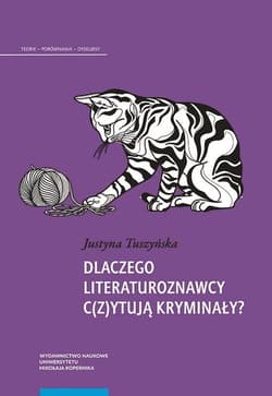 Dlaczego literaturoznawcy c(z)ytują kryminały? Schemat opowieści kryminalnej jako narzędzie teoretycznoliterackie - Justyna Tuszyńska