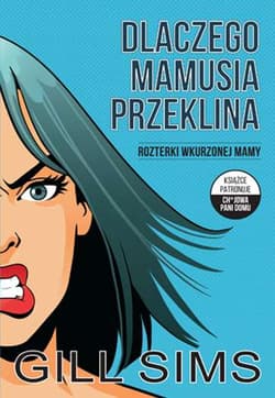 Dlaczego mamusia przeklina Rozterki wkurzonej mamy - Gill Sims